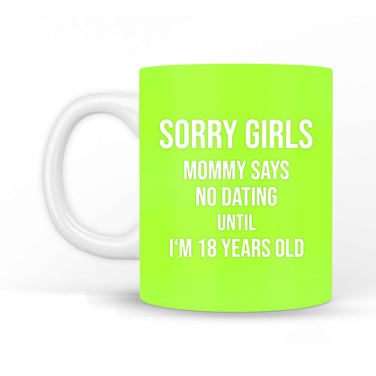 Sorry Girls Mommy Says No Dating Until I'm 18 Years Old Coffee Mug