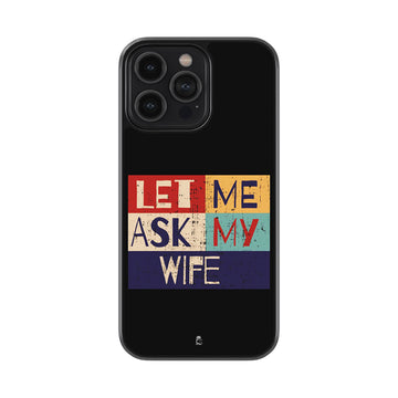 Let Me Ask My Wife Glass Phone case