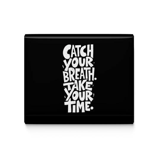 Catch Your Breath Take Your Time Fridge Magnet