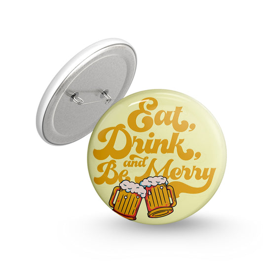 Eat Drink and Be Merry Pin-back Button Badge