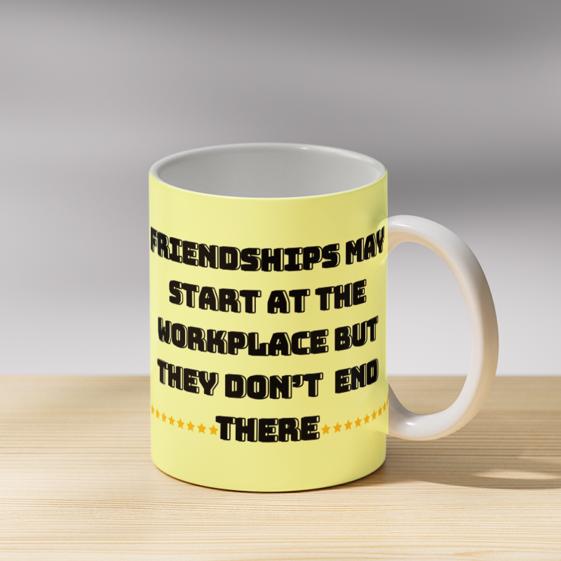 Friendships May Start at the Workplace But They Don't End There Coffee Mug