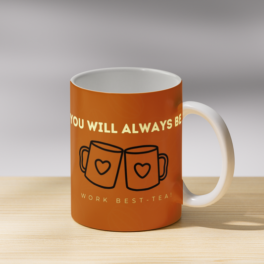 You will Always be Work Best-Tea Coffee Mug