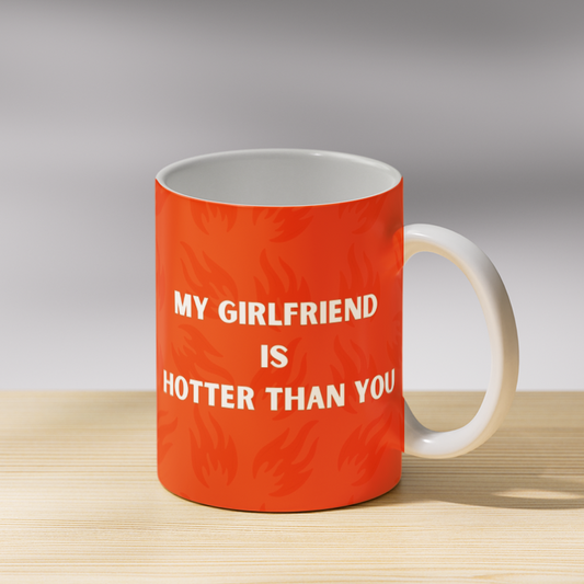 My Girlfriend is Hotter Than You Coffee Mug