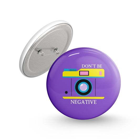 Don't Be Negative Pin-back Button Badge