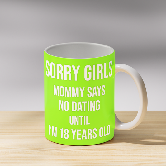 Sorry Girls Mommy Says No Dating Until I'm 18 Years Old Coffee Mug